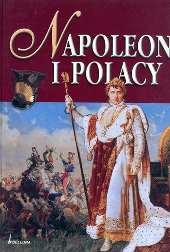 Okładka książki Napoleon i Polacy / fot. Maciej Skoczeń ; red. Jacek Macyszyn ; tł. Aleksandra Bukowska.