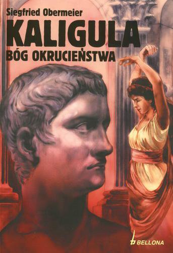 Okładka książki Kaligula : bóg okrucieństwa / Siegfried Obermeier ; tł. Magdalena Ilgmann.