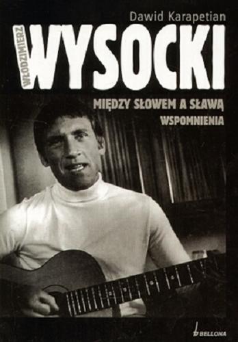 Okładka książki Włodzimierz Wysocki : między słowem a sławą / Dawid Karapetian ; tłumaczyła Ludmiła Miłowanowa.