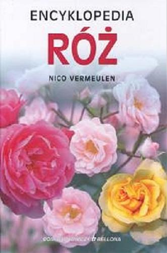 Okładka książki Encyklopedia róż : najważniejsze odmiany i gatunki osiągalne na rynku / Nico Vermulen ; przekł. Maja Kittel.