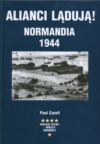 Okładka książki Alianci lądują! :  Normandia 1944 / Paul Carell ; przeł. Kazimierz Szarski.