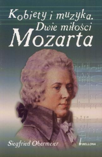 Okładka książki Kobiety i muzyka - dwie miłości Mozarta / Siegfried Obermeier ; tł. Ewa Ziegler-Brodnicka.