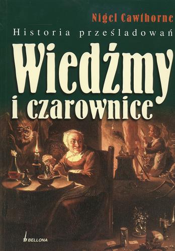 Okładka książki Wiedźmy i czarownice :historia prześladowań / Nigel Cawthorne ; tł. Joanna Tyczyńska.