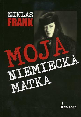 Okładka książki Moja niemiecka matka / Niklas Frank ; przełożyła Jadwiga Wolska-Stefanowicz.