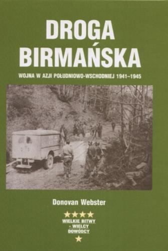 Okładka książki Droga Birmańska : wojna w Azji południowo-wschodniej 1941-1945 / Donovan Webster ; przełożył z angielskiego Marian Baranowski.