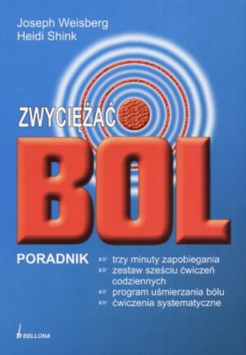 Okładka książki Zwyciężać ból : poradnik / Joseph Weisberg, Heidi Shink ; przekł. Zuzanna Piotrowska.