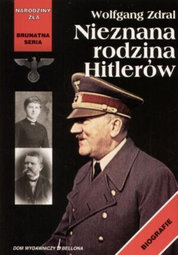 Okładka książki Nieznana rodzina Hitlerów / Wolfgang Zdral ; tł. Barbara Lulińska ; tł. Daniel Luliński.
