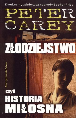 Okładka książki Złodziejstwo czyli Historia miłosna / Peter Carey ; tł. Maja Kittel.