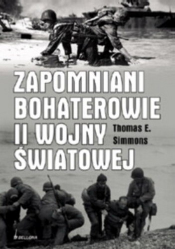 Okładka książki Zapomniani bohaterowie II wojny światowej / Thomas Simmons ; tł. Marian Baranowski.