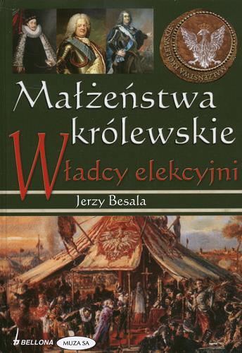 Okładka książki Małżeństwa królewskie - Władcy elekcyjni / Jerzy Besala.