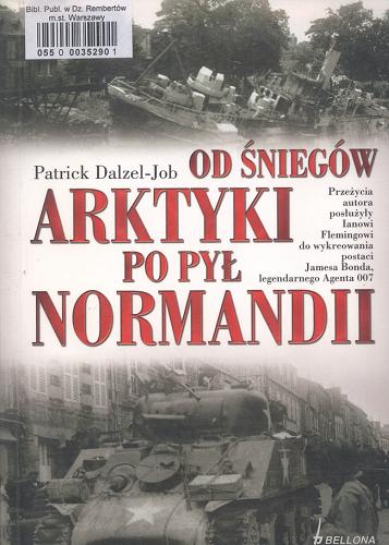 Okładka książki Od śniegów Arktyki po pył Normandii / Patrick Dalzel-Job ; tł. Marek Rudowski.