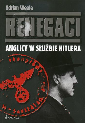 Okładka książki Renegaci : Anglicy w służbie Hitlera /  Adrian Weale ; tł. Monika Olasek.