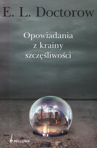 Okładka książki Opowiadania z krainy szczęśliwości / E. L Doctorow ; tł. Ewa Westwalewicz-Mogilska.