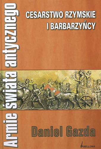 Okładka książki Armie świata antycznego : Cesarstwo Rzymskie i barbarzyńcy / Daniel Gazda.