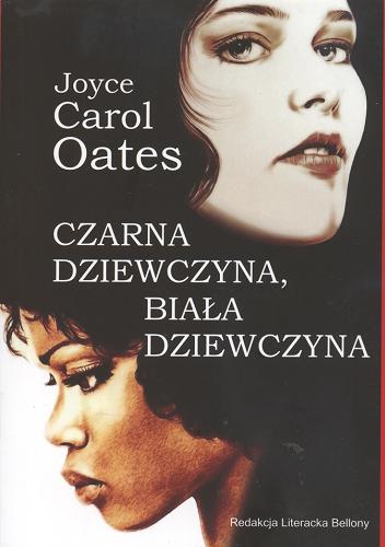 Okładka książki Czarna dziewczyna, biała dziewczyna / Joyce Carol Oates ; przeł. z ang. Barbara Cendrowska-Werner.