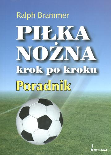 Okładka książki Piłka nożna :poradnik / Ralph Brammer ; tł. Paulina Głuchowska.