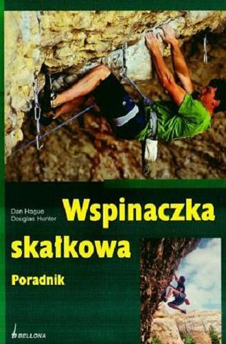 Okładka książki Wspinaczka skałkowa : poradnik / Dan Hague, Douglas Hunter ; przeł. Anna Kaczmarek.
