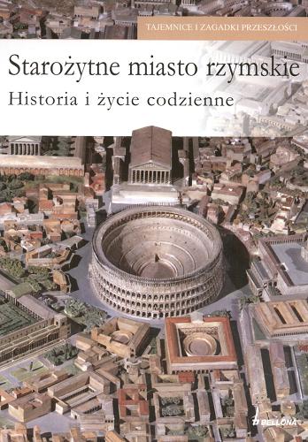 Okładka książki Starożytne miasto rzymskie : historia i życie codzienne / Livio Zerbini ; przekł. Agata Brzóska.