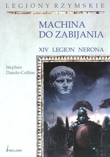 Okładka książki Machina do zabijania : XIV Legion Nerona / Stephen Dando-Collins ; przeł. z ang. Paweł Dobrosielski.