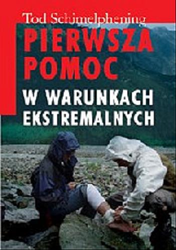 Okładka książki Pierwsza pomoc w warunkach ekstremalnych / Tod Schimelpfening ; przeł. Agata Gębska.