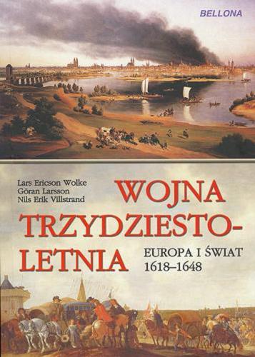 Okładka książki Wojna trzydziestoletnia : Europa i świat 1618-1648 / Lars Ericson Wolke, Göran Larsson, Nils Eric Villstrand ; przekł. Wojciech Łygaś.