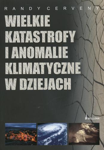 Okładka książki Wielkie katastrofy i anomalie klimatyczne w dziejach / Randy Cerveny ; przeł. z ang. Irena Stąpor.