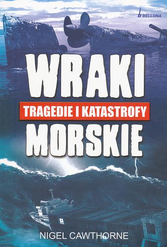 Okładka książki Wraki, tragedie i katastrofy morskie / Nigel Cawthorne ; przeł. z ang. Olga Kaczmarek.