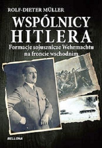 Okładka książki Wspólnicy Hitlera : formacje sojusznicze Wehrmachtu na froncie wschodnim / Rolf-Dieter Müller ; przeł. Jadwiga Wolska-Stefanowicz.