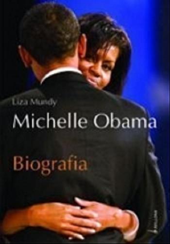 Okładka książki Michelle Obama : biografia / Liza Mundy ; przełożyła z angielskiego Zofia Szachnowska.