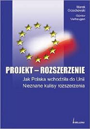 Okładka książki Projekt - rozszerzenie : jak Polska wchodziła do Unii : nieznane kulisy rozszerzenia / Marek Orzechowski, Günter Verheugen.