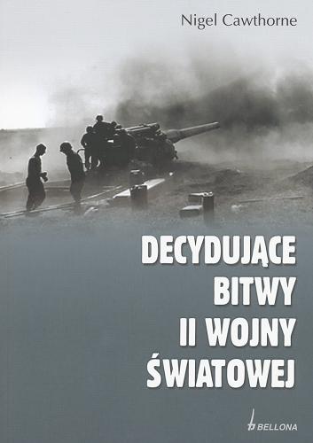 Okładka książki Decydujące bitwy II wojny światowej / Nigel Cawthorne ; przeł. Joanna Szczepańska, Marek Michowski.