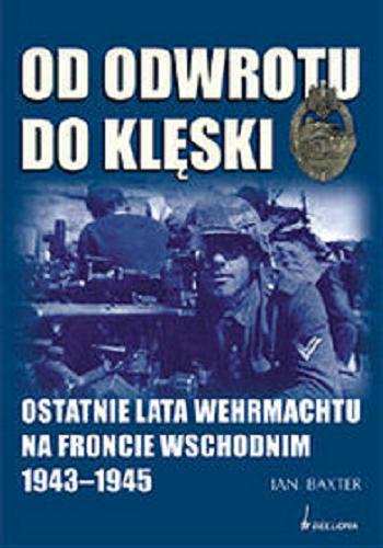 Okładka książki  Od odwrotu do klęski : ostatnie lata Wehrmachtu na froncie wschodnim 1943-1945  1
