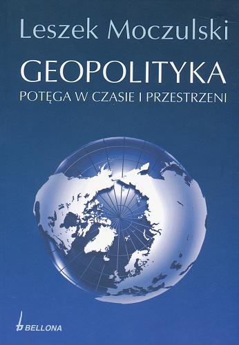 Okładka książki Geopolityka : potęga w czasie i przestrzeni / Leszek Moczulski.