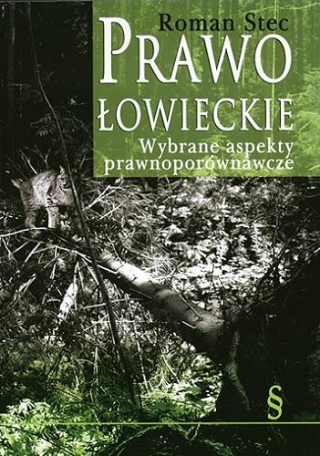Okładka książki Prawo łowieckie : wybrane aspekty prawnoporównawcze / Roman Stec.