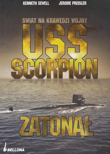 Okładka książki USS Scorpion zatonął : świat na krawędzi wojny / Kenneth Sewell, Jerome Preisler ; przeł. z ang. Bogusław Solecki.