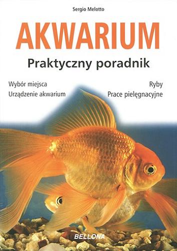 Okładka książki Akwarium : praktyczny poradnik / Sergio Melotto ; przekł. Hanna Cieśla.