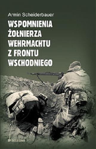 Okładka książki Wspomnienia żołnierza Wehrmachtu z Frontu Wschodniego / Armin Scheiderbauer ; przeł. Janusz Winiarski.