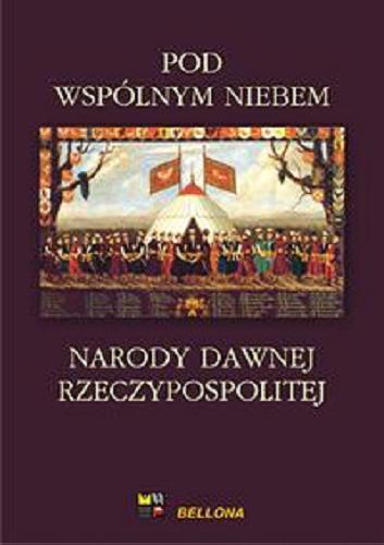 Okładka książki Pod wspólnym niebem : narody dawnej Rzeczypospolitej / pod red. Michała Kopczyńskiego i Wojciecha Tygielskiego.