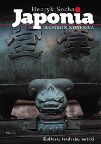 Okładka książki Japonia :leksykon konesera : kultura, tradycja, antyki / Henryk Socha.