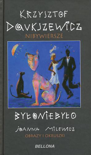 Okładka książki Byłoniebyło : nibywiersze / Krzysztof Daukszewicz ; obrazy i okruszki Joanna Milewicz.