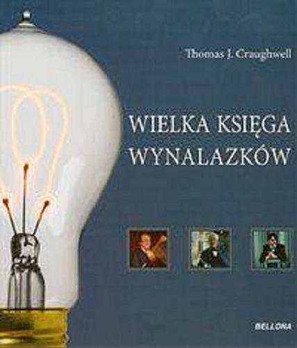 Okładka książki Wielka księga wynalazków / Thomas J. Craughwell ; przekład Agnieszka Wyszogrodzka-Gaik.