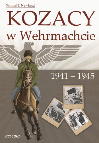 Okładka książki Kozacy w Wehrmachcie 1941 - 1945 / Samuel J. Newland ; przeł. [z ang.] Michał Kompanowski.