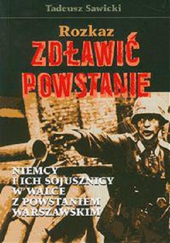 Okładka książki  Rozkaz - zdławić Powstanie : Niemcy i ich sojusznicy w walce z Powstaniem Warszawskim  1