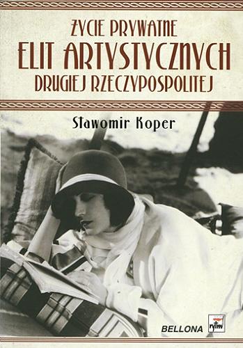 Okładka książki Życie prywatne elit artystycznych Drugiej Rzeczypospolitej / Sławomir Koper