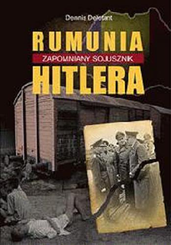 Okładka książki Rumunia - zapomniany sojusznik Hitlera / Dennis Deletant ; przeł. z ang. Marian Baranowski
