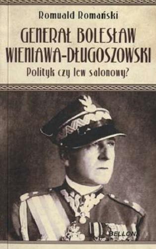 Okładka książki Generał Bolesław Wieniawa-Długoszowski : polityk czy lew salonowy? / Romuald Romański.