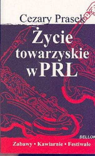 Okładka książki Życie towarzyskie w PRL : zabawy, kawiarnie, festiwale / Cezary Prasek.