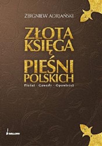 Okładka książki Złota księga pieśni polskich : pieśni, gawędy, opowieści / Zbigniew Adrjański.