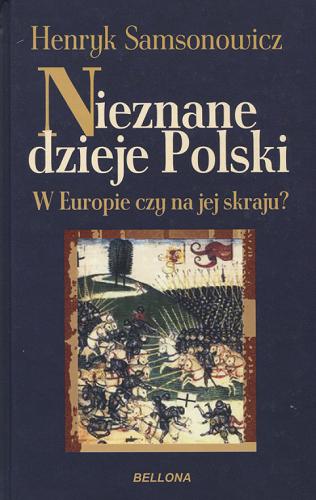 Okładka książki Nieznane dzieje Polski : w Europie czy na jej skraju? / Henryk Samsonowicz.