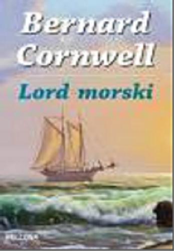 Okładka książki Lord morski / Bernard Cornwell; tłumaczyła z angielskiego Agnieszka Wyszogrodzka-Gaik.